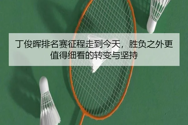 丁俊晖排名赛征程走到今天，胜负之外更值得细看的转变与坚持